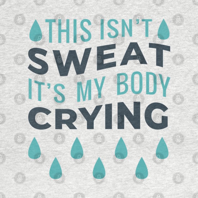 This Isn't Sweat It's My Body Crying by MajorCompany